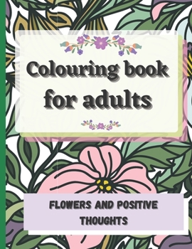 Paperback Colouring book for adults flowers and positive thoughts: Inspirational quotes - motivation Book