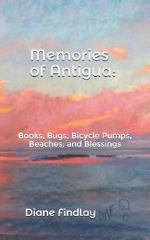 Paperback Memories of Antigua: Books, Bugs, Bicycle Pumps, Beaches, and Blessings Book