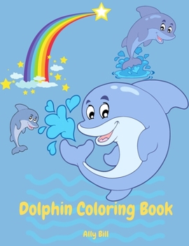 Paperback Dolphin Coloring Book: Dolphin Coloring Book for Kids, Coloring Beautiful Pages for Kids Ages 3-6, Cute Dolphin Coloring Pages, Perfect Gift Book