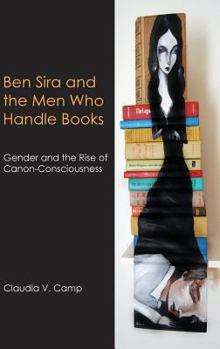 Hardcover Ben Sira and the Men Who Handle Books: Gender and the Rise of Canon-Consciousness Book