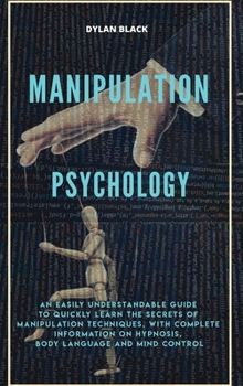 Hardcover Manipulation Psychology: An Easily Understandable Guide To Quickly Learn The Secrets of Manipulation Techniques, With Complete Information on H Book