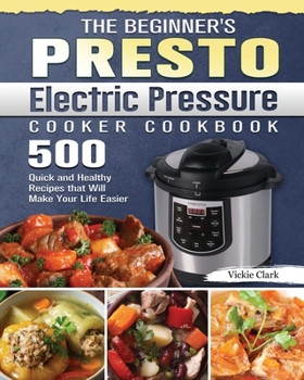 Paperback The Beginner's Presto Electric Pressure Cooker Cookbook: 500 Quick and Healthy Recipes that Will Make Your Life Easier Book