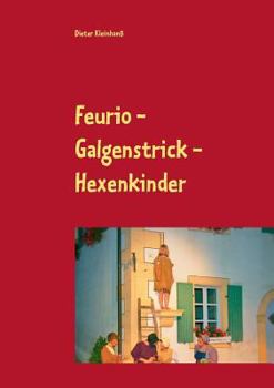 Feurio - Galgenstrick - Hexenkinder: Theaterfeste in Seinsheim 2006 - 2018