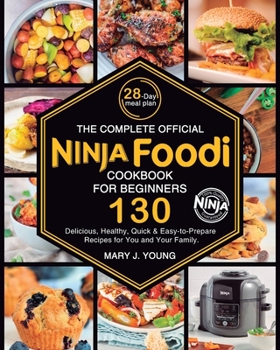 Paperback The Complete Official Ninja Foodi Cookbook for Beginners: 130 Delicious, Healthy, Quick & Easy-to-Prepare Recipes for You and Your Family Book