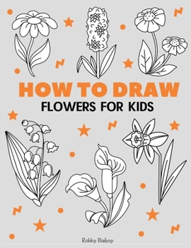 Paperback How To Draw Flowers: Book For Kids Easy Step-By-Step Drawing Tutorials Edition 6 Book