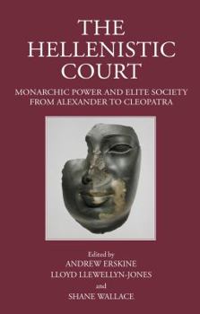 Hardcover The Hellenistic Court: Monarchic Power and Elite Society from Alexander to Cleopatra Book