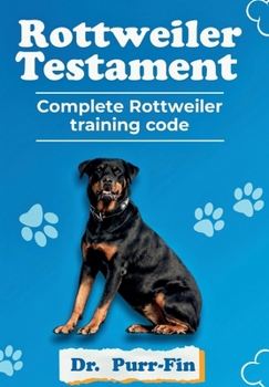 ROTTWEILER TESTAMENT: COMPLETE ROTTWEILER TRAINING CODE (Extensive Dog Care)