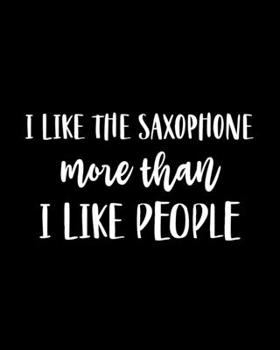 Paperback I Like the Saxophone More Than I Like People: Saxophone Gift for People Who Love Playing the Sax - Funny Saying on Black and White Cover Design for Mu Book