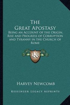Paperback The Great Apostasy: Being an Account of the Origin, Rise and Progress of Corruption and Tyranny in the Church of Rome Book