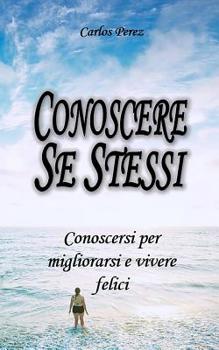 Paperback Conoscere Se Stessi: Conoscersi per migliorarsi e vivere felici [Italian] Book