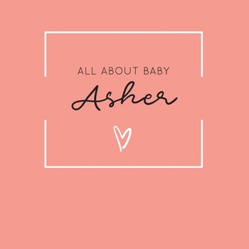 All About Baby Asher: The Perfect Personalized Keepsake Journal for Baby's First Year - Great Baby Shower Gift [Soft Coral]