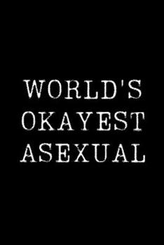 World's Okayest Asexual: Blank Lined Journal For Taking Notes, Journaling, Funny Gift, Gag Gift For Coworker or Family Member