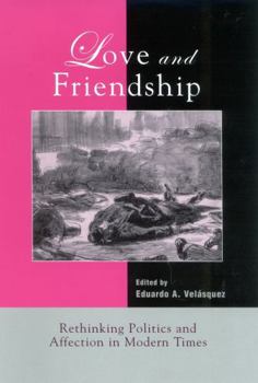 Hardcover Love and Friendship: Rethinking Politics and Affection in Modern Times Book