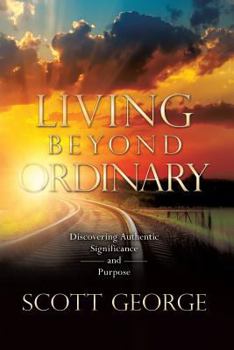 Paperback Living Beyond Ordinary: Discovering Authentic Significance and Purpose Book