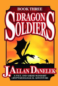 Dragon Soldiers - Book #3 of the A Paul and Sarah Manhart Cryptozoological Adventure