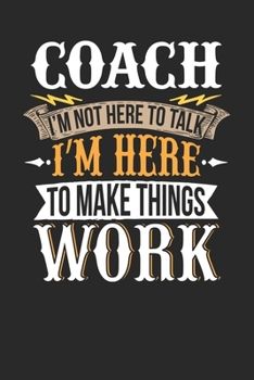 Coach I'm Not Here To Talk I'm Here To Make Things Work: Coach Notebook | Coach Journal | Handlettering | Logbook | 110 DOTGRID Paper Pages | 6 x 9