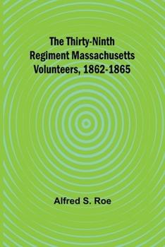 Paperback The Thirty-Ninth Regiment Massachusetts Volunteers, 1862-1865 Book