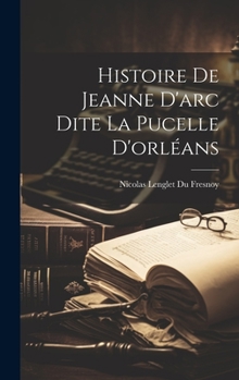 Hardcover Histoire De Jeanne D'arc Dite La Pucelle D'orléans [French] Book