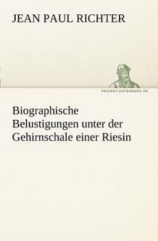 Biographische Belustigungen unter der Gehirnschale einer Riesin
