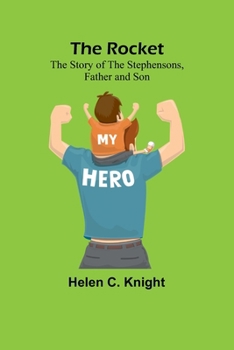 The Rocket: The Story of the Stephensons, Father and Son