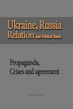 Paperback Ukraine, Russia Relation and Political Status: Propaganda, Crises and agreement Book