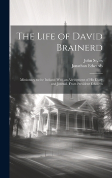 Hardcover The Life of David Brainerd: Missionary to the Indians; With an Abridgment of His Diary and Journal. From President Edwards Book