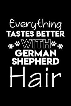Paperback Everything tastes better with German Shepherd hair: Cute German Shepherd lovers notebook journal or dairy - German Shepherd Dog owner appreciation gif Book