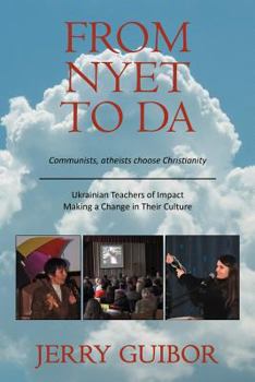 Paperback From Nyet to Da: Communists, Atheists Choose Christianity/Ukrainian Teachers of Impact/Making a Change in Their Culture Book