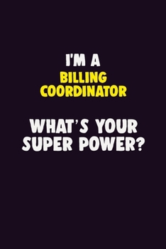 Paperback I'M A Billing Coordinator, What's Your Super Power?: 6X9 120 pages Career Notebook Unlined Writing Journal Book