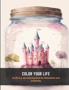 Paperback Color Your Life: A Life in a Jar Coloring Book for Relaxation and Creativity Book