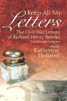 Hardcover Keep All My Letters: The Civil War Letters of Richard Henry Brooks, 51st Georgia Infantry Book