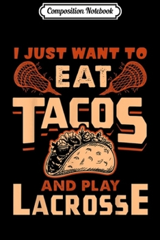 Paperback Composition Notebook: I Just Want To Eat Tacos And Play Lacrosse Gift Journal/Notebook Blank Lined Ruled 6x9 100 Pages Book