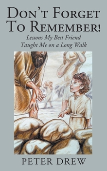 Hardcover Don't Forget to Remember! Lessons My Best Friend Taught Me on a Long Walk Book