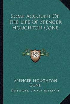 Some Account Of The Life Of Spencer Houghton Cone: A Baptist Preacher In America
