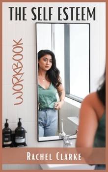 The Self Esteem Workbook: Give Right Now a Boost of Your Life Through the Mastery of the Confidence in Yourself. Self-Help Guide for Men, Women,