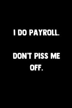 Paperback I Do Payroll Don't Piss Me Off: 100 Pages - Lined Blank Journal Notebook Diary for Payroll, Accounting or Bookkeeping - Funny Novelty Gift Book