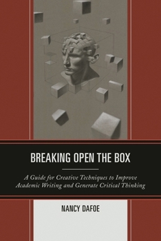 Hardcover Breaking Open the Box: A Guide for Creative Techniques to Improve Academic Writing and Generate Critical Thinking Book