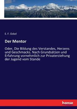 Paperback Der Mentor: Oder, Die Bildung des Verstandes, Herzens und Geschmacks. Nach Grundsätzen und Erfahrung vornehmlich zur Privaterziehung der Jugend vom St [German] Book