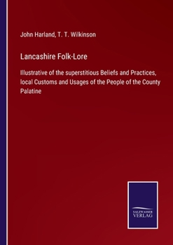 Paperback Lancashire Folk-Lore: Illustrative of the superstitious Beliefs and Practices, local Customs and Usages of the People of the County Palatine Book