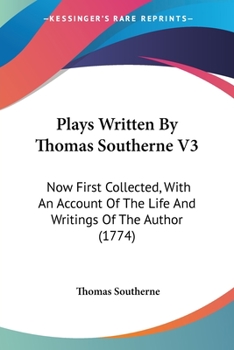 Paperback Plays Written By Thomas Southerne V3: Now First Collected, With An Account Of The Life And Writings Of The Author (1774) Book