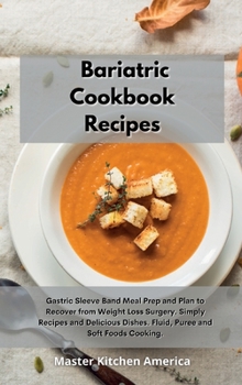 Hardcover Bariatric Cookbook Recipes: Gastric Sleeve Band Meal Prep and Plan to Recover from Weight Loss Surgery. Simply Recipes and Delicious Dishes. Fluid, Puree and Soft Foods Cooking. Book