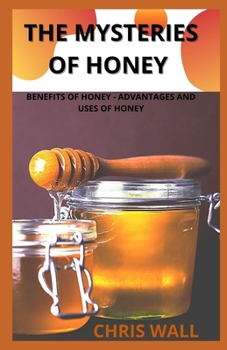 Paperback The Mysteries of Honey: Benefit Of Honey - Advantages & Uses Of Honey. Book