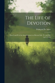 Paperback The Life of Devotion: Parts I and II of the Introduction to a Devout Life, Tr. and Ed. by C. Yeld Book