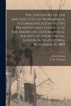 Paperback The Discovery of the Ancient City of Norumbega. A Communication to the President and Council of the American Geographical Society at Their Special Ses Book