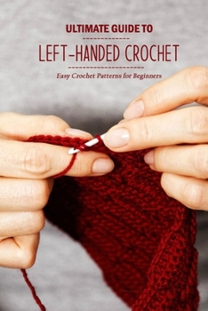 Paperback Ultimate Guide to Left-Handed Crochet: Easy Crochet Patterns for Beginners: How to Learn Left-Handed Crochet Book