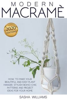Paperback Modern Macram?: How to make your beautiful and easy plant hanger. Stylish Boho-Chic patterns and project ideas for your home Book