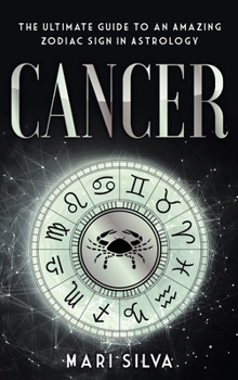 Cancer: The Ultimate Guide to an Amazing Zodiac Sign in Astrology - Book #6 of the Zodiac Signs
