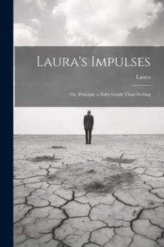 Paperback Laura's Impulses: Or, Principle a Safer Guide Than Feeling Book
