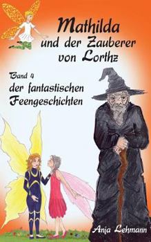 Paperback Mathilda und der Zauberer von Lorthz: Band 4 der fantastischen Feengeschichten [German] Book