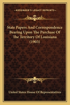 Paperback State Papers And Correspondence Bearing Upon The Purchase Of The Territory Of Louisiana (1903) Book